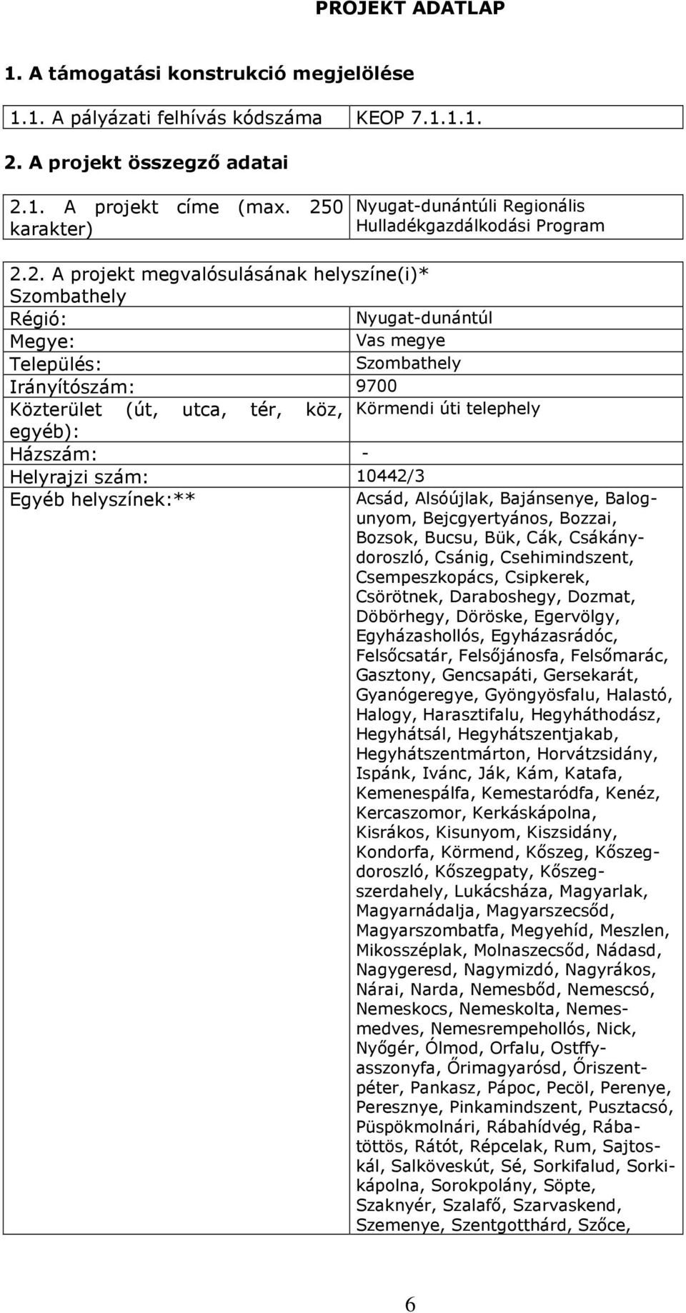 Irányítószám: 9700 Közterület (út, utca, tér, köz, Körmendi úti telephely egyéb): Házszám: - Helyrajzi szám: 10442/3 Egyéb helyszínek:** Acsád, Alsóújlak, Bajánsenye, Balogunyom, Bejcgyertyános,