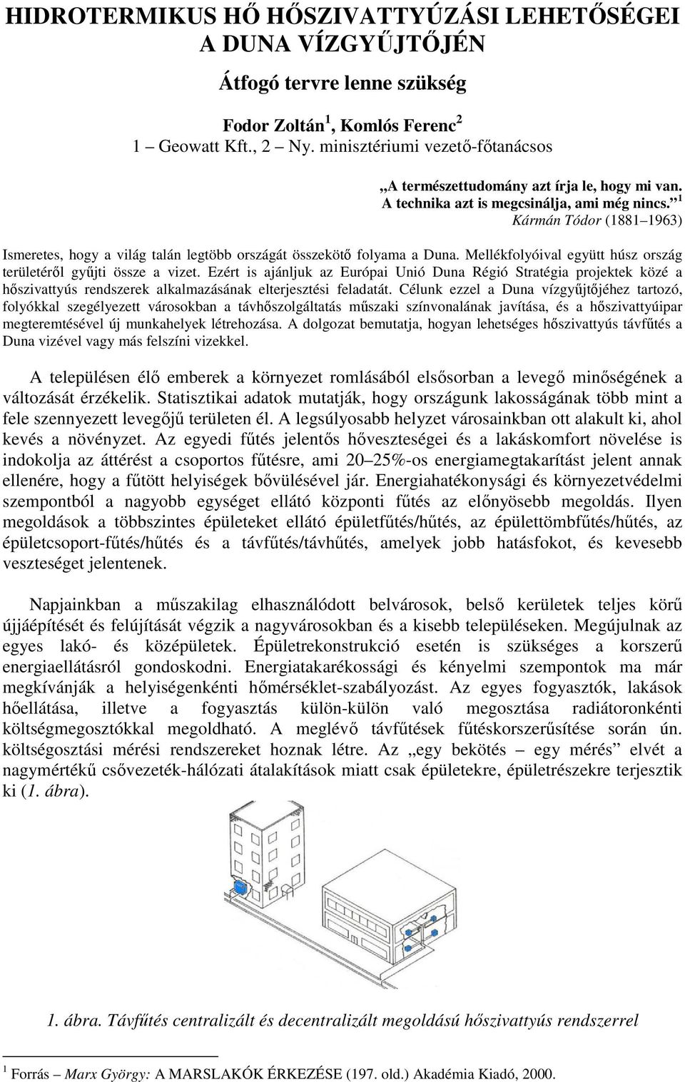 1 Kármán Tódor (1881 1963) Ismeretes, hogy a világ talán legtöbb országát összekötő folyama a Duna. Mellékfolyóival együtt húsz ország területéről gyűjti össze a vizet.