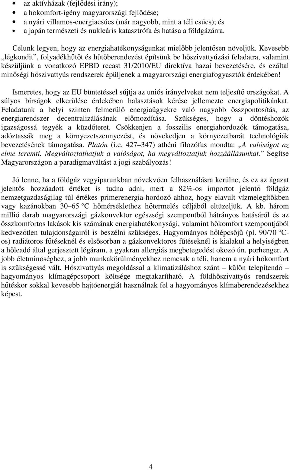 Kevesebb légkondit, folyadékhűtőt és hűtőberendezést építsünk be hőszivattyúzási feladatra, valamint készüljünk a vonatkozó EPBD recast 31/2010/EU direktíva hazai bevezetésére, és ezáltal minőségi