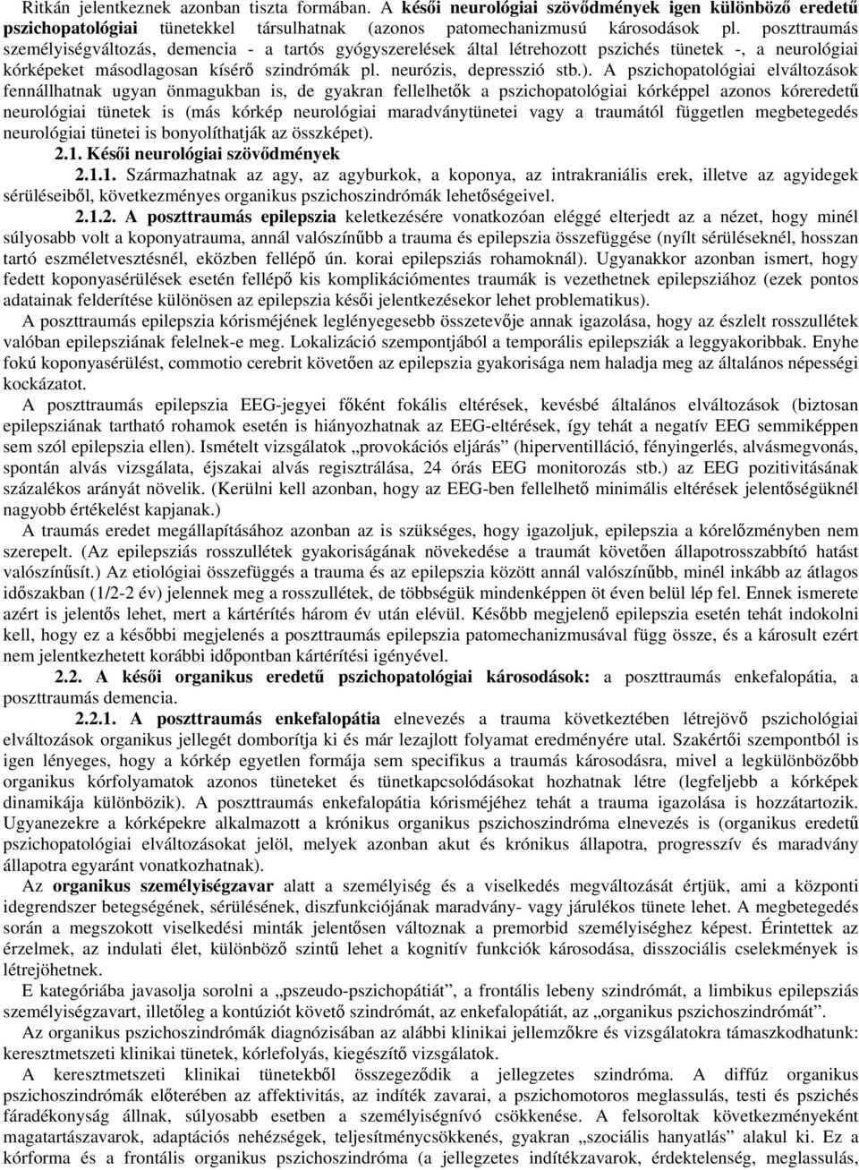 A pszichopatológiai elváltozások fennállhatnak ugyan önmagukban is, de gyakran fellelhetők a pszichopatológiai kórképpel azonos kóreredetű neurológiai tünetek is (más kórkép neurológiai