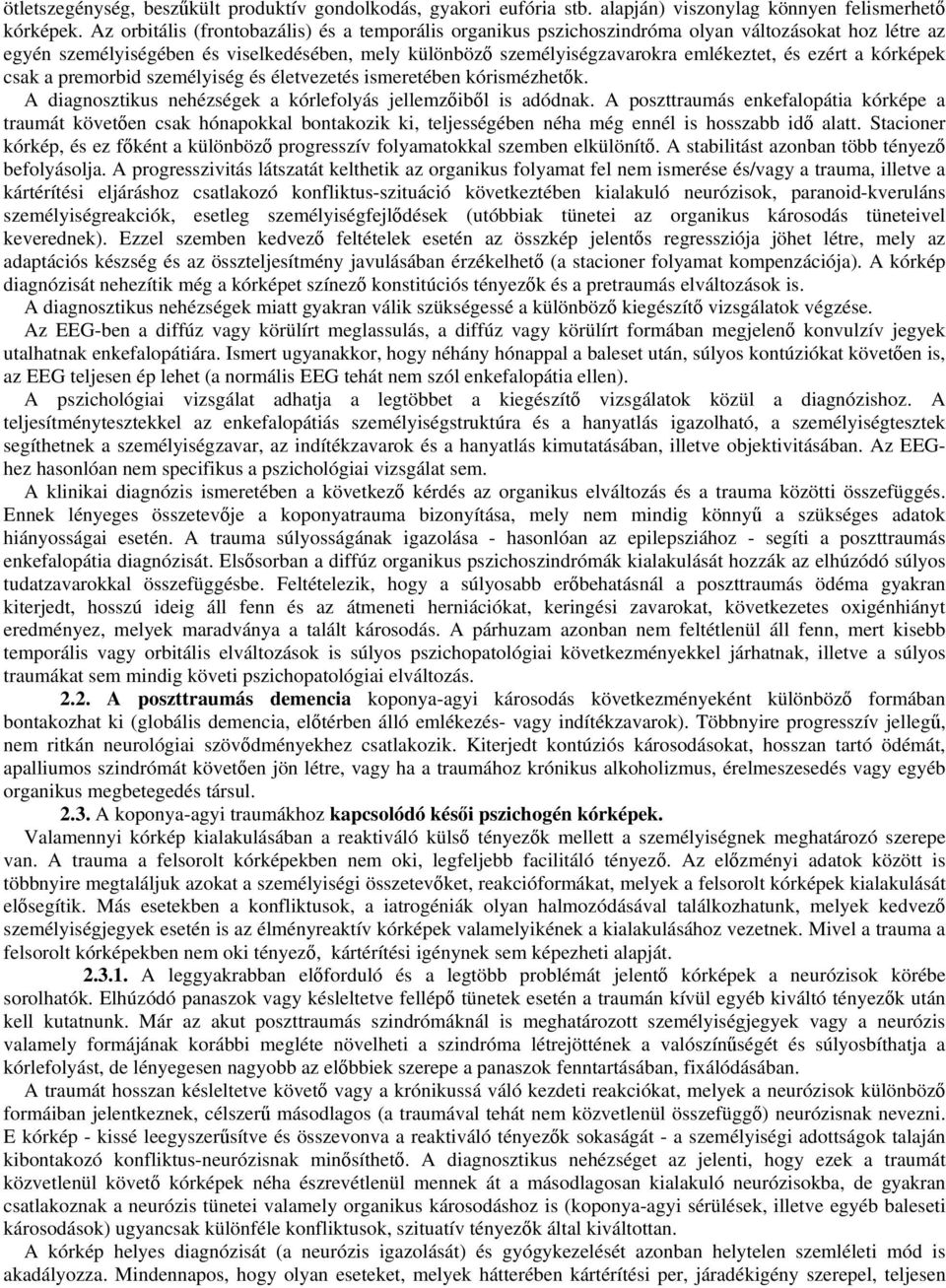 ezért a kórképek csak a premorbid személyiség és életvezetés ismeretében kórismézhetők. A diagnosztikus nehézségek a kórlefolyás jellemzőiből is adódnak.