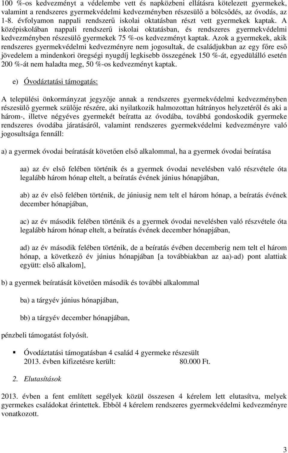 A középiskolában nappali rendszerű iskolai oktatásban, és rendszeres gyermekvédelmi kedvezményben részesülő gyermekek 75 %-os kedvezményt kaptak.