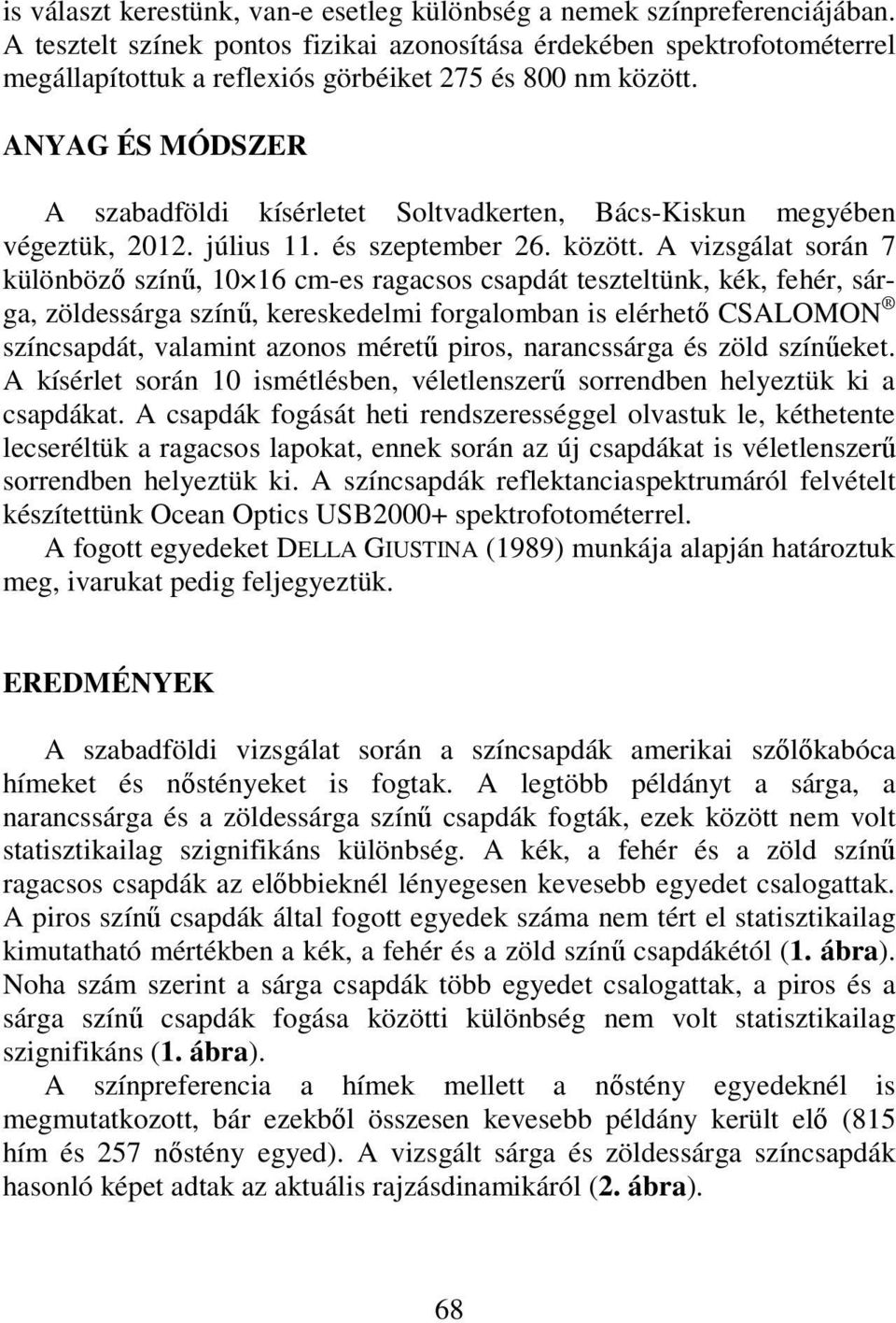 ANYAG ÉS MÓDSZER A szabadföldi kísérletet Soltvadkerten, Bács-Kiskun megyében végeztük, 2012. július 11. és szeptember 26. között.