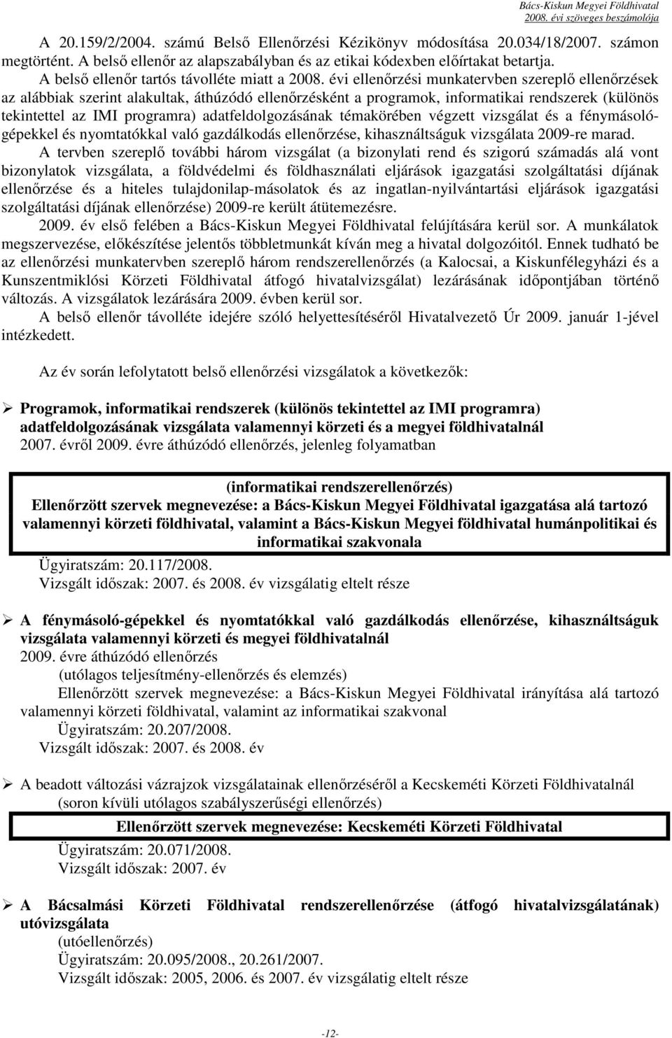 évi ellenırzési munkatervben szereplı ellenırzések az alábbiak szerint alakultak, áthúzódó ellenırzésként a programok, informatikai rendszerek (különös tekintettel az IMI programra)