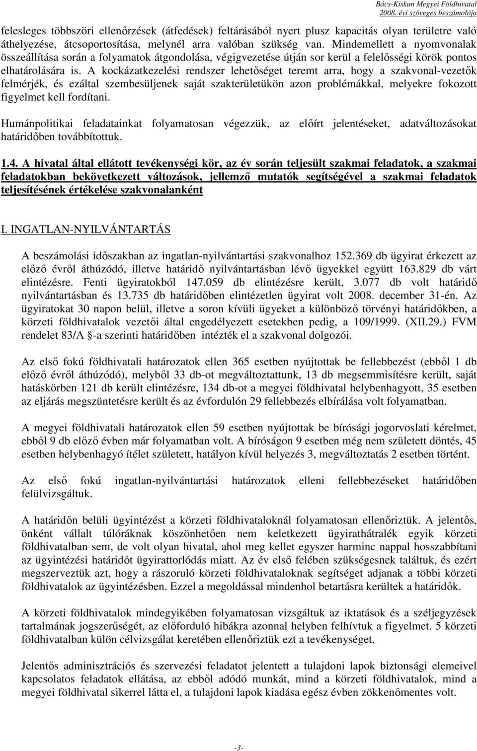 A kockázatkezelési rendszer lehetıséget teremt arra, hogy a szakvonal-vezetık felmérjék, és ezáltal szembesüljenek saját szakterületükön azon problémákkal, melyekre fokozott figyelmet kell fordítani.