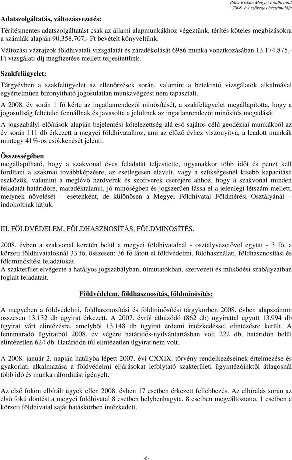 Szakfelügyelet: Tárgyévben a szakfelügyelet az ellenırzések során, valamint a betekintı vizsgálatok alkalmával egyértelmően bizonyítható jogosulatlan munkavégzést nem tapasztalt. A 2008.