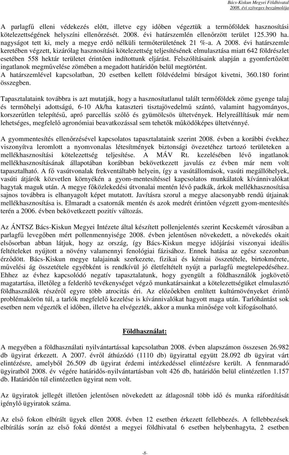 évi határszemle keretében végzett, kizárólag hasznosítási kötelezettség teljesítésének elmulasztása miatt 642 földrészlet esetében 558 hektár területet érintıen indítottunk eljárást.