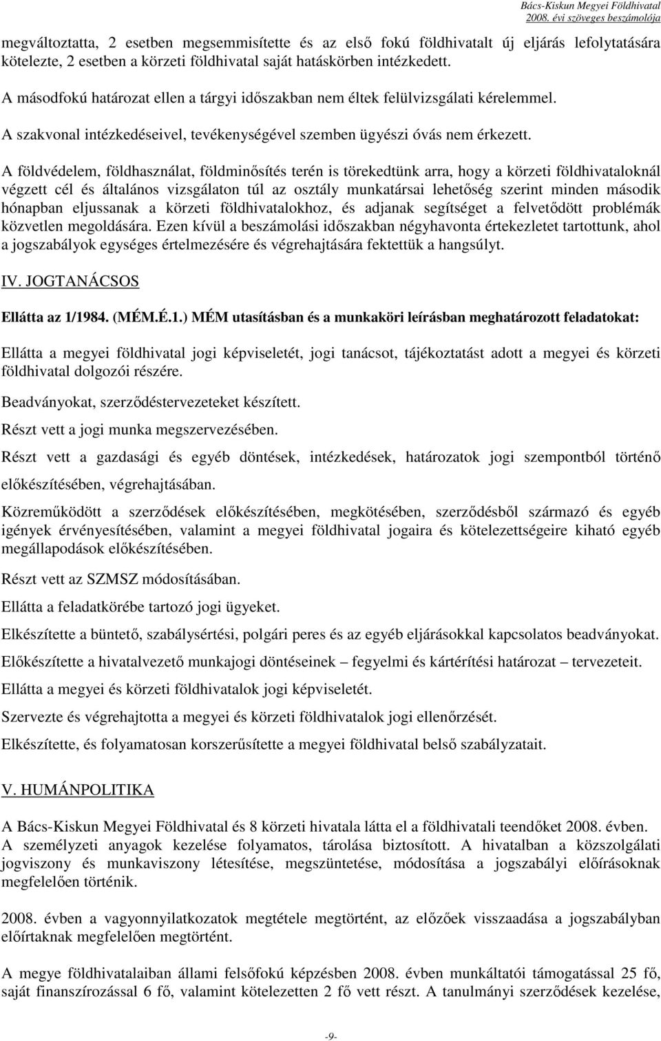 A földvédelem, földhasználat, földminısítés terén is törekedtünk arra, hogy a körzeti földhivataloknál végzett cél és általános vizsgálaton túl az osztály munkatársai lehetıség szerint minden második