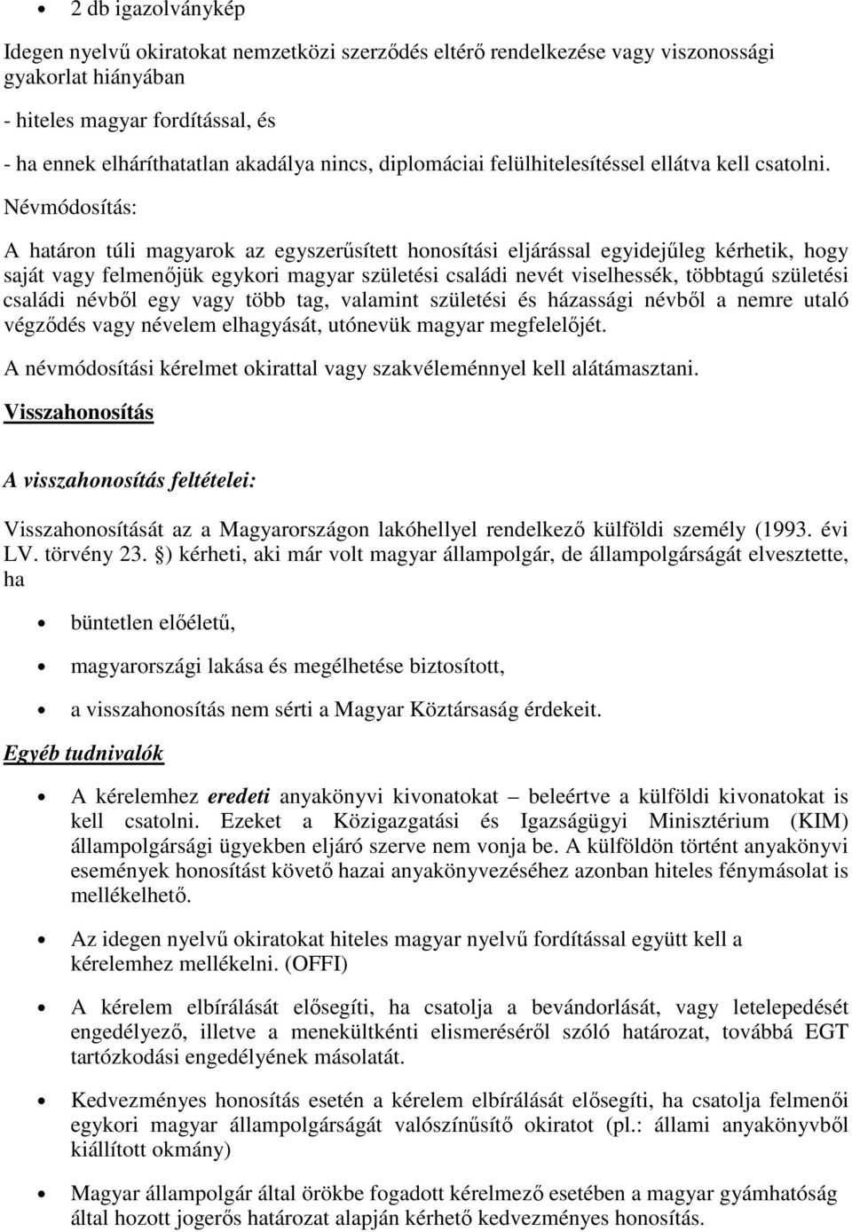 Névmódosítás: A határon túli magyarok az egyszerűsített honosítási eljárással egyidejűleg kérhetik, hogy saját vagy felmenőjük egykori magyar születési családi nevét viselhessék, többtagú születési