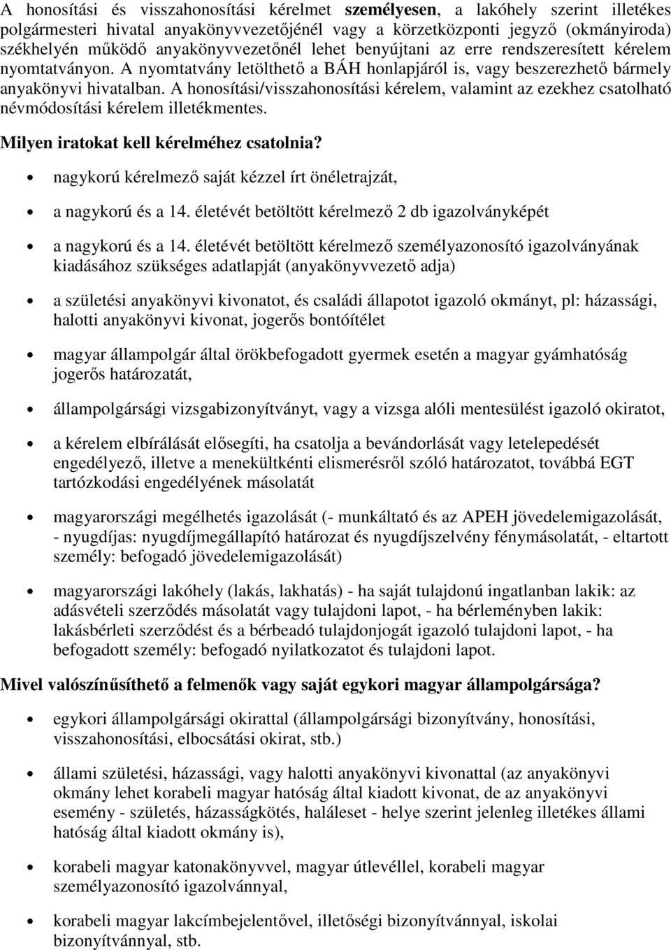 A honosítási/visszahonosítási kérelem, valamint az ezekhez csatolható névmódosítási kérelem illetékmentes. Milyen iratokat kell kérelméhez csatolnia?