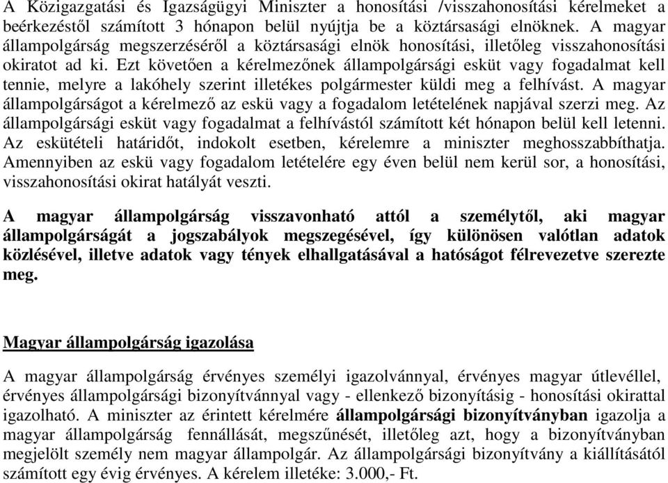 Ezt követően a kérelmezőnek állampolgársági esküt vagy fogadalmat kell tennie, melyre a lakóhely szerint illetékes polgármester küldi meg a felhívást.