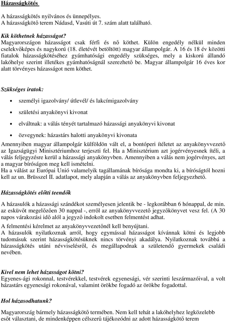 A 16 és 18 év közötti fiatalok házasságkötéséhez gyámhatósági engedély szükséges, mely a kiskorú állandó lakóhelye szerint illetékes gyámhatóságnál szerezhető be.