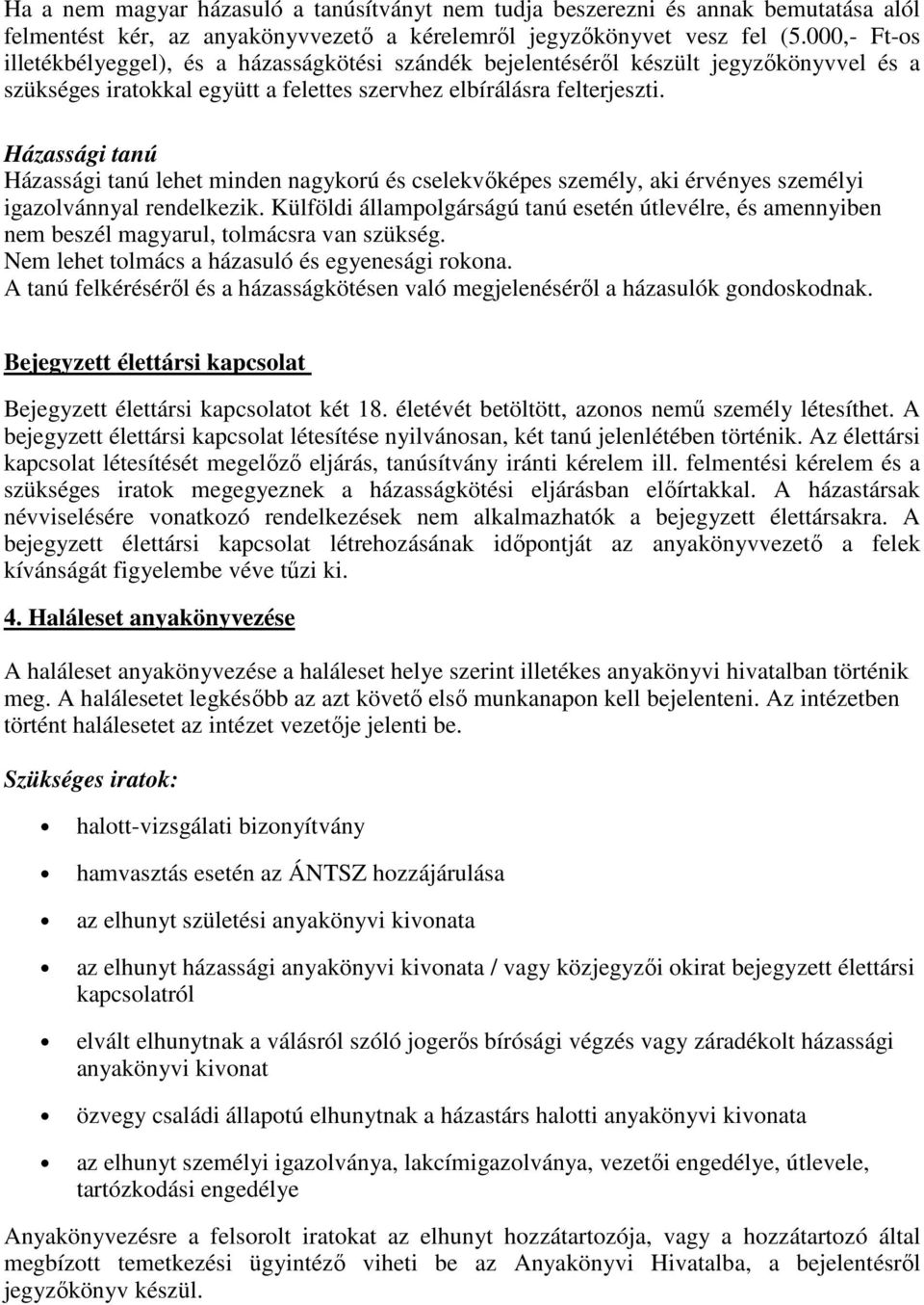 Házassági tanú Házassági tanú lehet minden nagykorú és cselekvőképes személy, aki érvényes személyi igazolvánnyal rendelkezik.