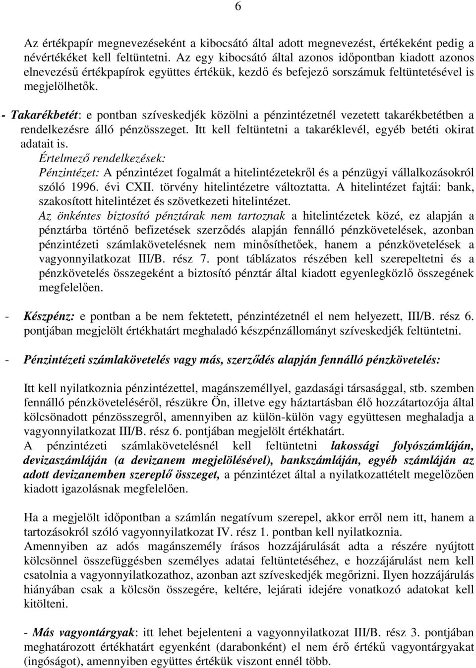 - Takarékbetét: e pontban szíveskedjék közölni a pénzintézetnél vezetett takarékbetétben a rendelkezésre álló pénzösszeget. Itt kell feltüntetni a takaréklevél, egyéb betéti okirat adatait is.