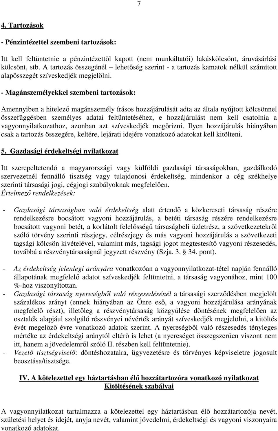 - Magánszemélyekkel szembeni tartozások: Amennyiben a hitelező magánszemély írásos hozzájárulását adta az általa nyújtott kölcsönnel összefüggésben személyes adatai feltüntetéséhez, e hozzájárulást