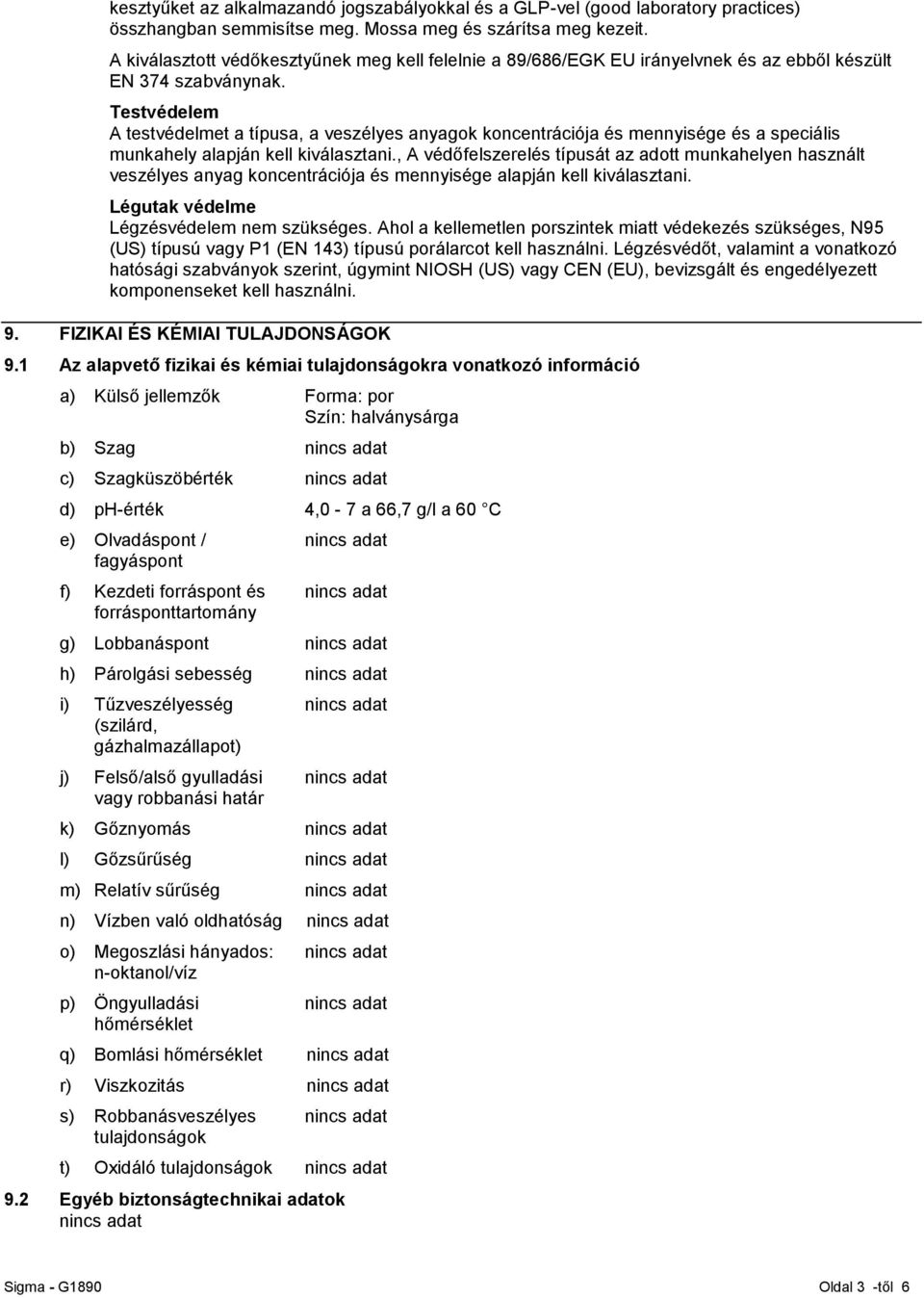 Testvédelem A testvédelmet a típusa, a veszélyes anyagok koncentrációja és mennyisége és a speciális munkahely alapján kell kiválasztani.