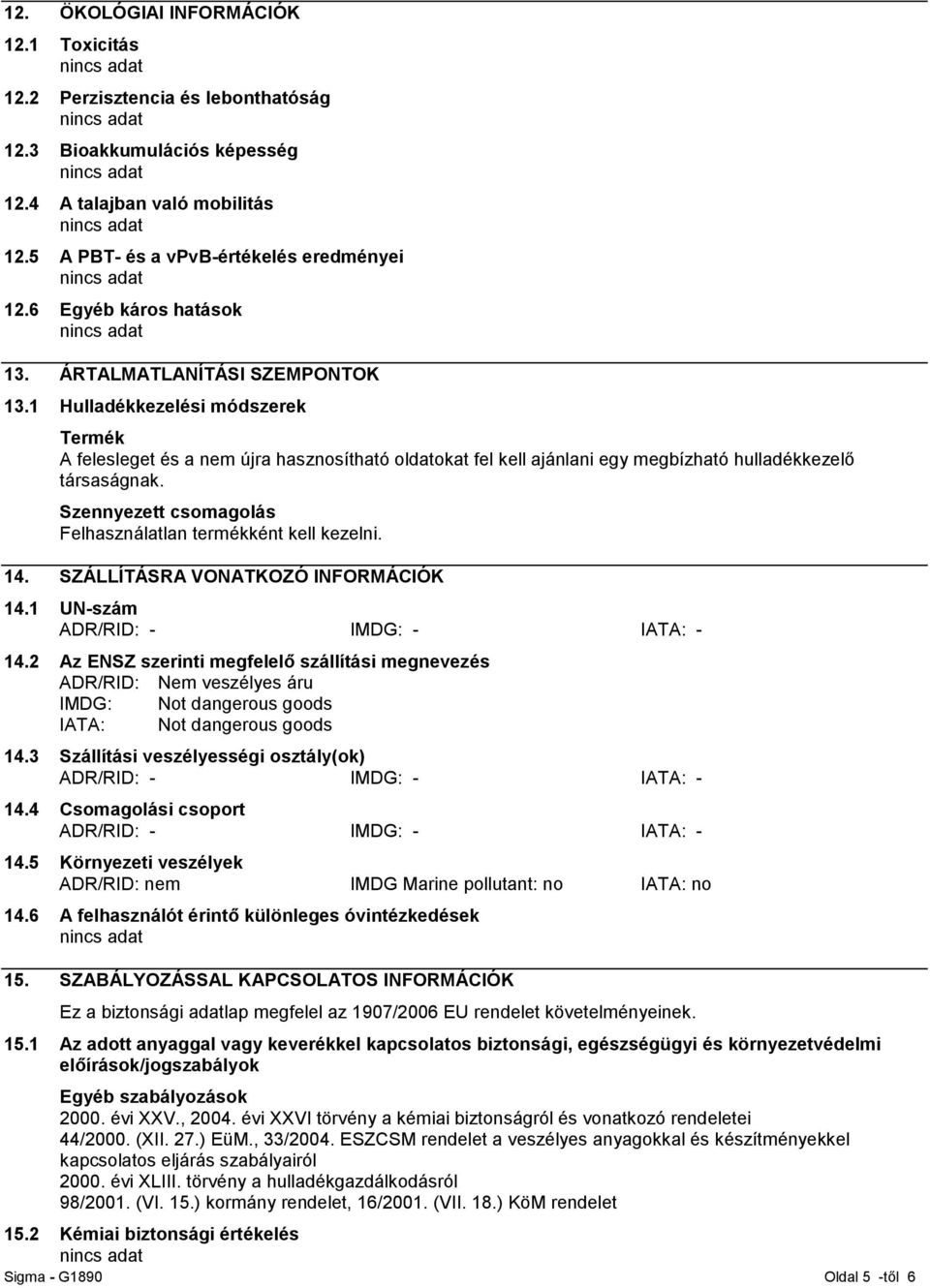 1 Hulladékkezelési módszerek Termék A felesleget és a nem újra hasznosítható oldatokat fel kell ajánlani egy megbízható hulladékkezelő társaságnak.