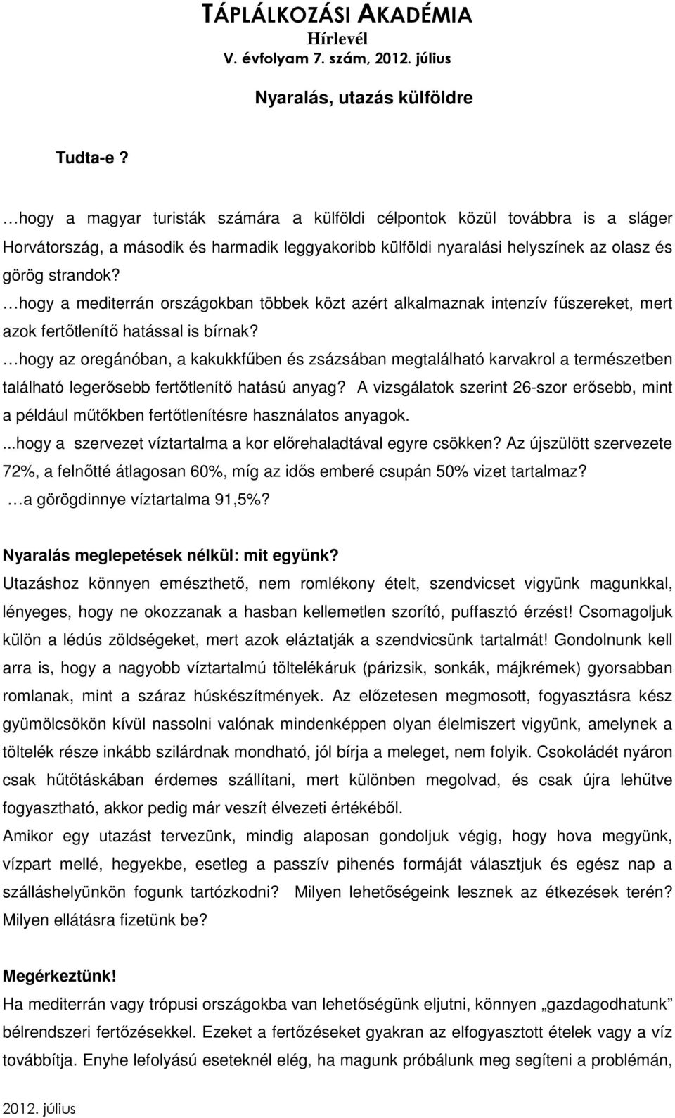 hogy a mediterrán országokban többek közt azért alkalmaznak intenzív fűszereket, mert azok fertőtlenítő hatással is bírnak?