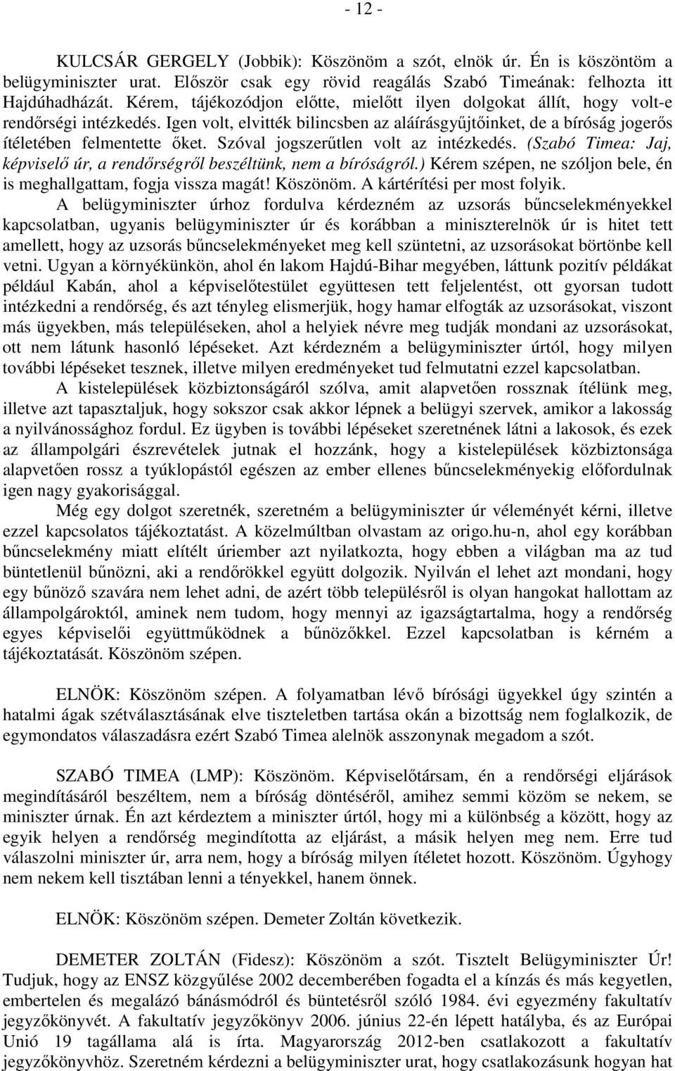 Szóval jogszerűtlen volt az intézkedés. (Szabó Timea: Jaj, képviselő úr, a rendőrségről beszéltünk, nem a bíróságról.) Kérem szépen, ne szóljon bele, én is meghallgattam, fogja vissza magát! Köszönöm.