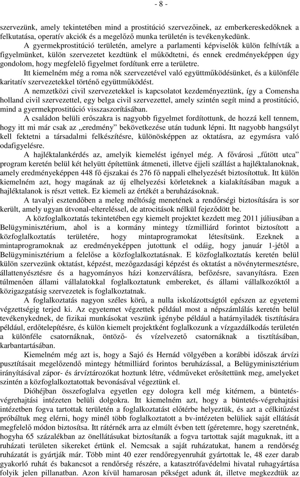 figyelmet fordítunk erre a területre. Itt kiemelném még a roma nők szervezetével való együttműködésünket, és a különféle karitatív szervezetekkel történő együttműködést.