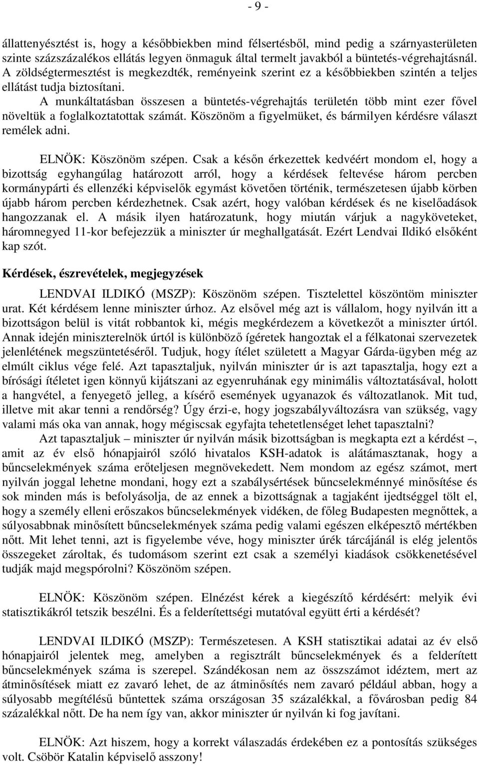 A munkáltatásban összesen a büntetés-végrehajtás területén több mint ezer fővel növeltük a foglalkoztatottak számát. Köszönöm a figyelmüket, és bármilyen kérdésre választ remélek adni.