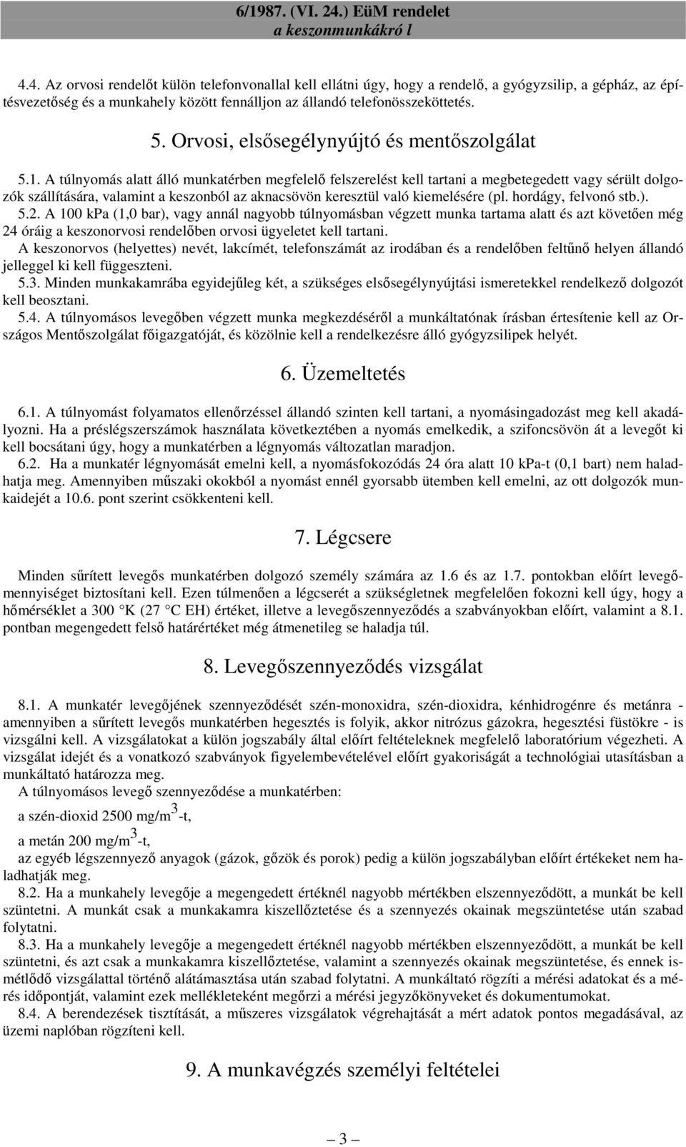 A túlnyomás alatt álló munkatérben megfelelı felszerelést kell tartani a megbetegedett vagy sérült dolgozók szállítására, valamint a keszonból az aknacsövön keresztül való kiemelésére (pl.
