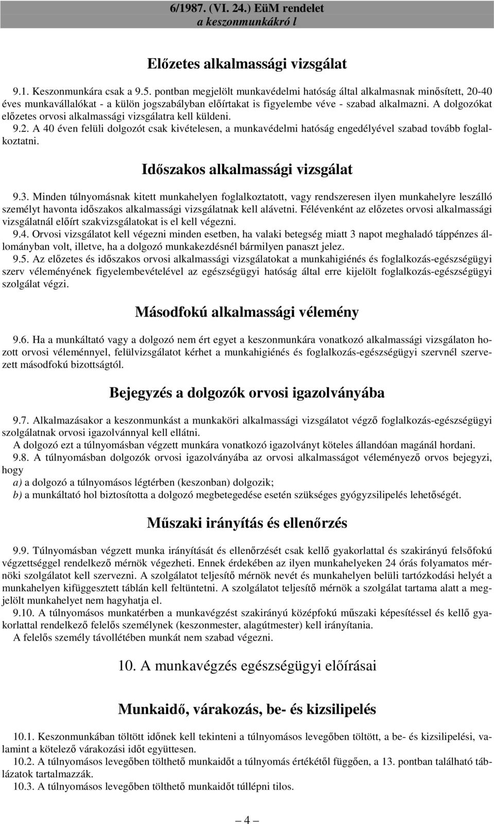 A dolgozókat elızetes orvosi alkalmassági vizsgálatra kell küldeni. 9.2. A 40 éven felüli dolgozót csak kivételesen, a munkavédelmi hatóság engedélyével szabad tovább foglalkoztatni.