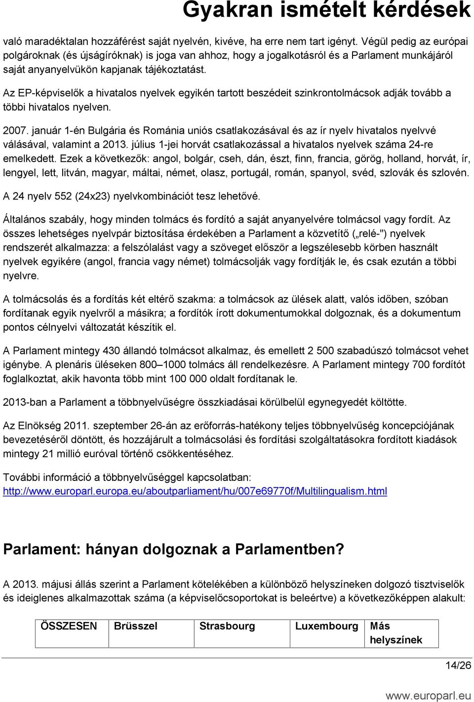 Az EP-képviselők a hivatalos nyelvek egyikén tartott beszédeit szinkrontolmácsok adják tovább a többi hivatalos nyelven. 2007.