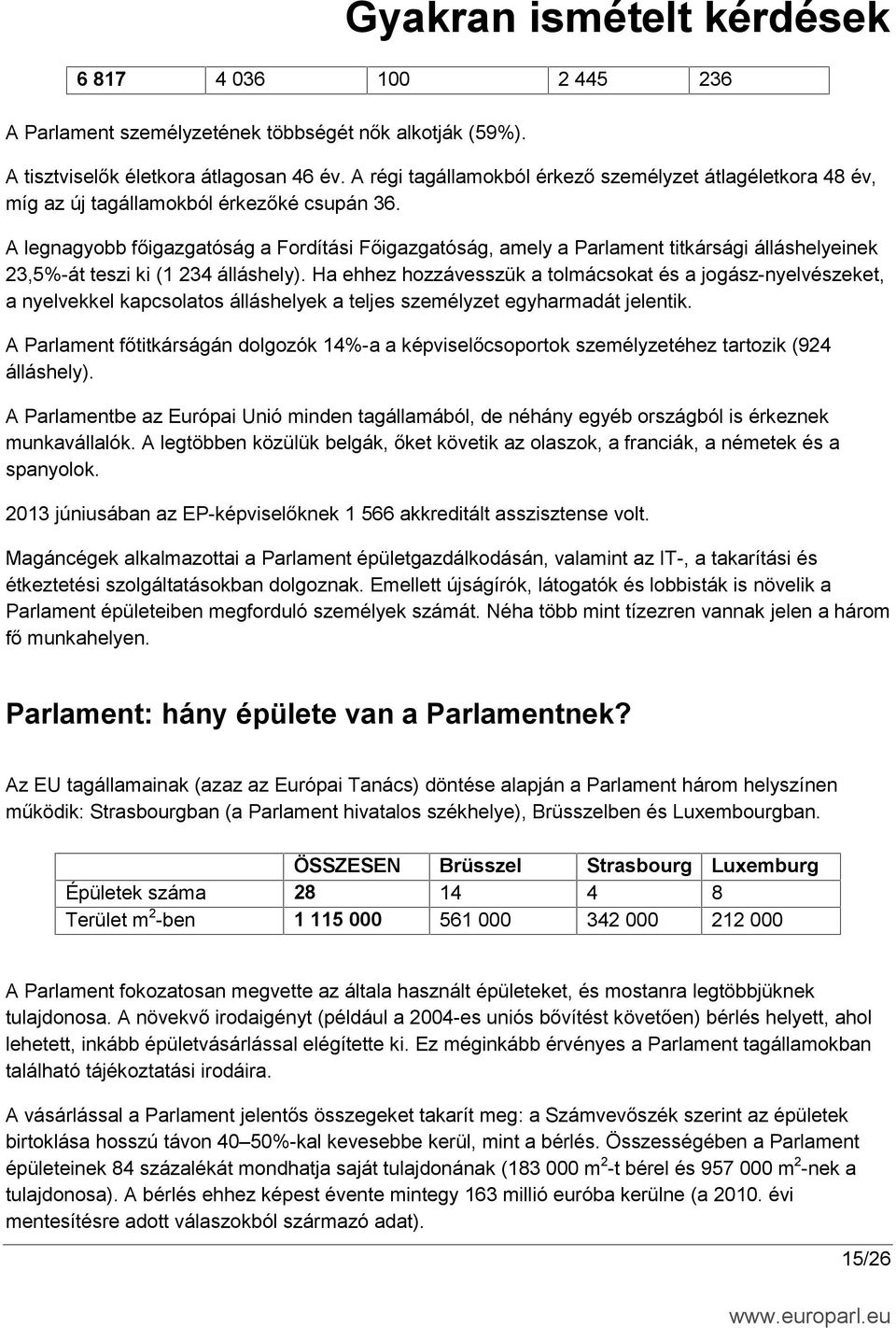 A legnagyobb főigazgatóság a Fordítási Főigazgatóság, amely a Parlament titkársági álláshelyeinek 23,5%-át teszi ki (1 234 álláshely).