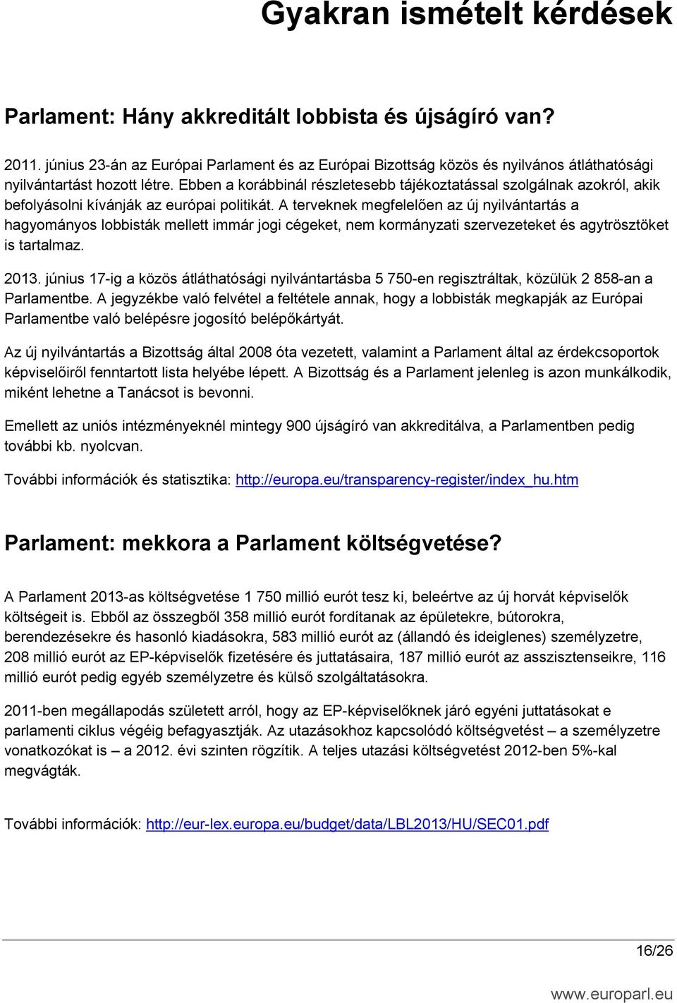 A terveknek megfelelően az új nyilvántartás a hagyományos lobbisták mellett immár jogi cégeket, nem kormányzati szervezeteket és agytrösztöket is tartalmaz. 2013.