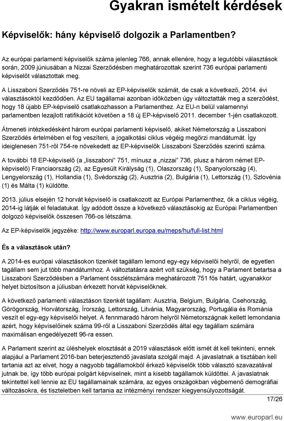 képviselőt választottak meg. A Lisszaboni Szerződés 751-re növeli az EP-képviselők számát, de csak a következő, 2014. évi választásoktól kezdődően.