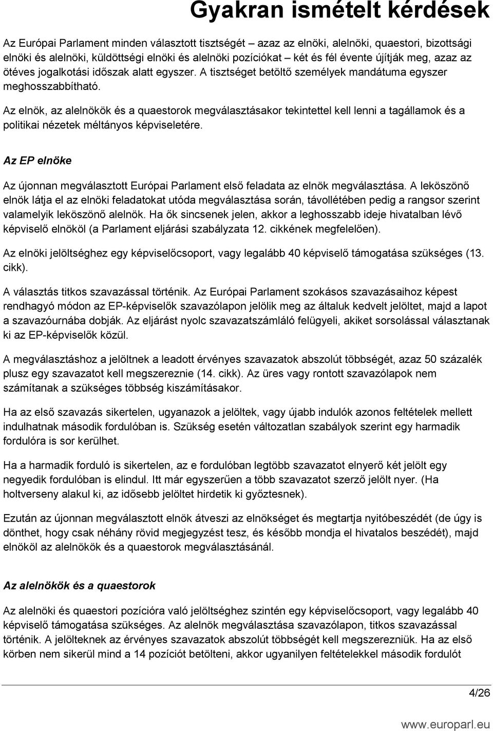 Az elnök, az alelnökök és a quaestorok megválasztásakor tekintettel kell lenni a tagállamok és a politikai nézetek méltányos képviseletére.