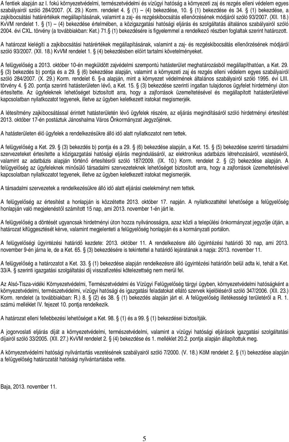 ) KvVM rendelet 1. (1) (4) bekezdése értelmében, a közigazgatási hatósági eljárás és szolgáltatás általános szabályairól szóló 2004. évi CXL. törvény (a továbbiakban: Ket.) 71.