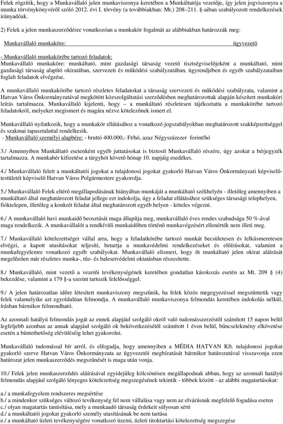 2) Felek a jelen munkaszerződésre vonatkozóan a munkakör fogalmát az alábbiakban határozzák meg: Munkavállaló munkaköre: ügyvezető - Munkavállaló munkakörébe tartozó feladatok: Munkavállaló