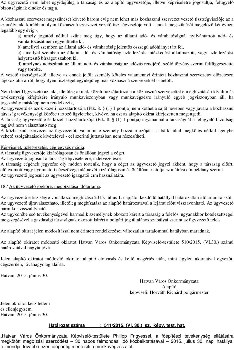 megszűnését megelőző két évben legalább egy évig -, a) amely jogutód nélkül szűnt meg úgy, hogy az állami adó- és vámhatóságnál nyilvántartott adó- és vámtartozását nem egyenlítette ki, b) amellyel