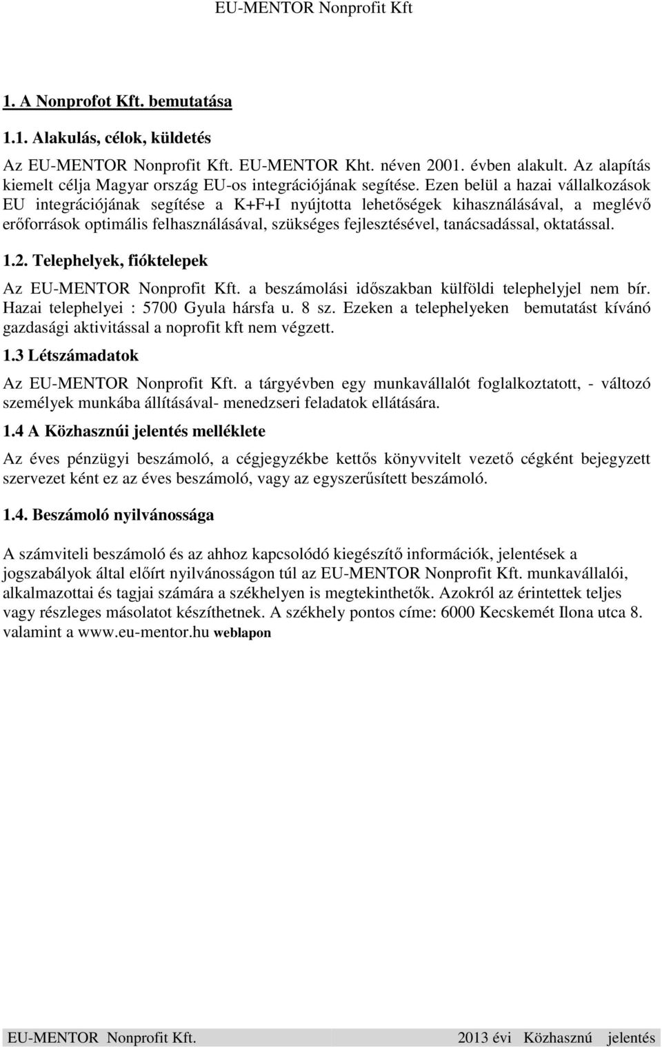 oktatással. 1.2. Telephelyek, fióktelepek Az a beszámolási időszakban külföldi telephelyjel nem bír. Hazai telephelyei : 5700 Gyula hársfa u. 8 sz.