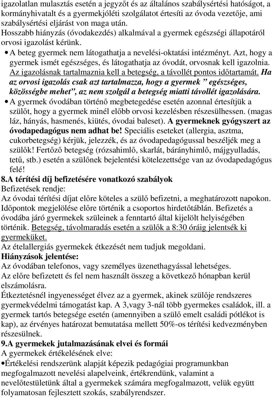 Azt, hogy a gyermek ismét egészséges, és látogathatja az óvodát, orvosnak kell igazolnia. Az igazolásnak tartalmaznia kell a betegség, a távollét pontos idıtartamát.