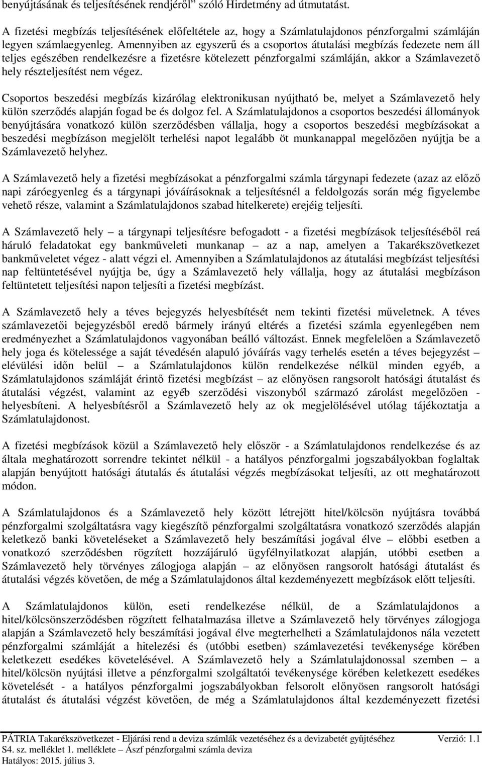 végez. Csoportos beszedési megbízás kizárólag elektronikusan nyújtható be, melyet a Számlavezető hely külön szerződés alapján fogad be és dolgoz fel.