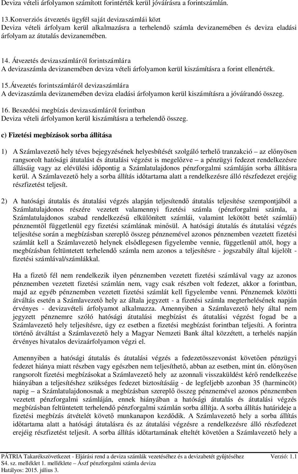 Átvezetés devizaszámláról forintszámlára A devizaszámla devizanemében deviza vételi árfolyamon kerül kiszámításra a forint ellenérték. 15.