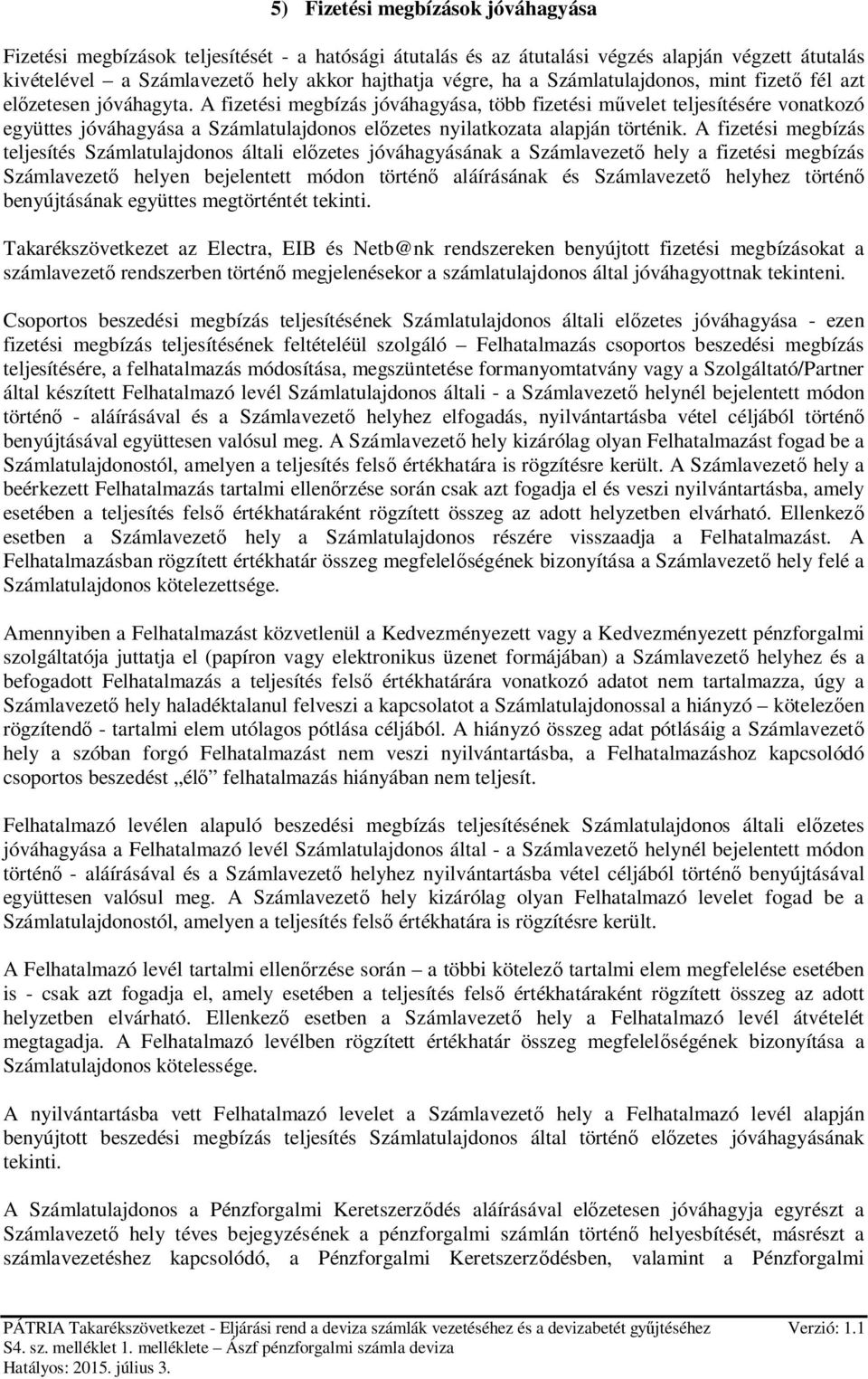 A fizetési megbízás jóváhagyása, több fizetési művelet teljesítésére vonatkozó együttes jóváhagyása a Számlatulajdonos előzetes nyilatkozata alapján történik.