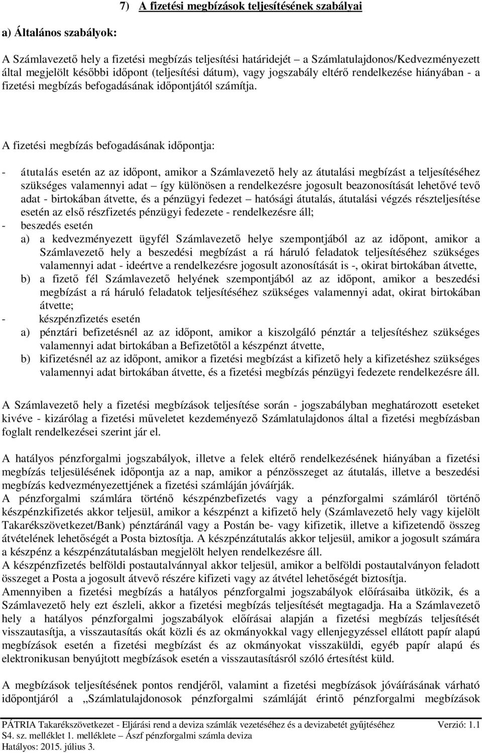 A fizetési megbízás befogadásának időpontja: - átutalás esetén az az időpont, amikor a Számlavezető hely az átutalási megbízást a teljesítéséhez szükséges valamennyi adat így különösen a