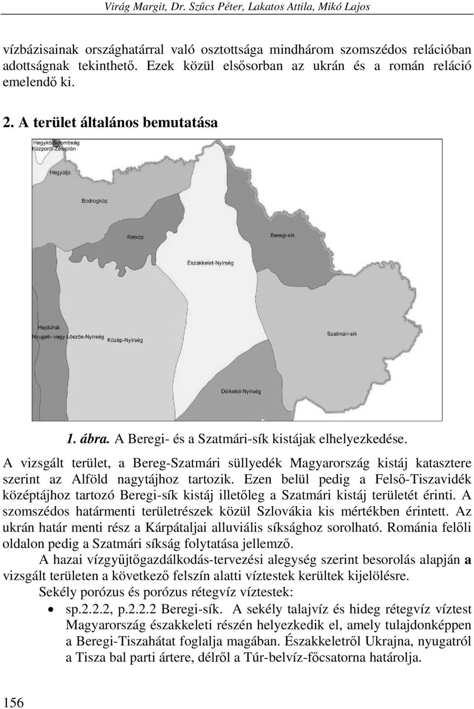 A vizsgált terület, a Bereg-Szatmári süllyedék Magyarország kistáj katasztere szerint az Alföld nagytájhoz tartozik.