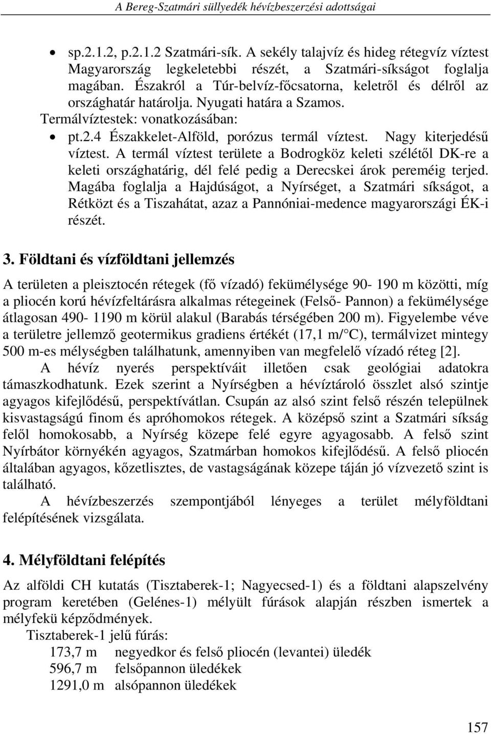 Nyugati határa a Szamos. Termálvíztestek: vonatkozásában: pt.2.4 Északkelet-Alföld, porózus termál víztest. Nagy kiterjedésű víztest.