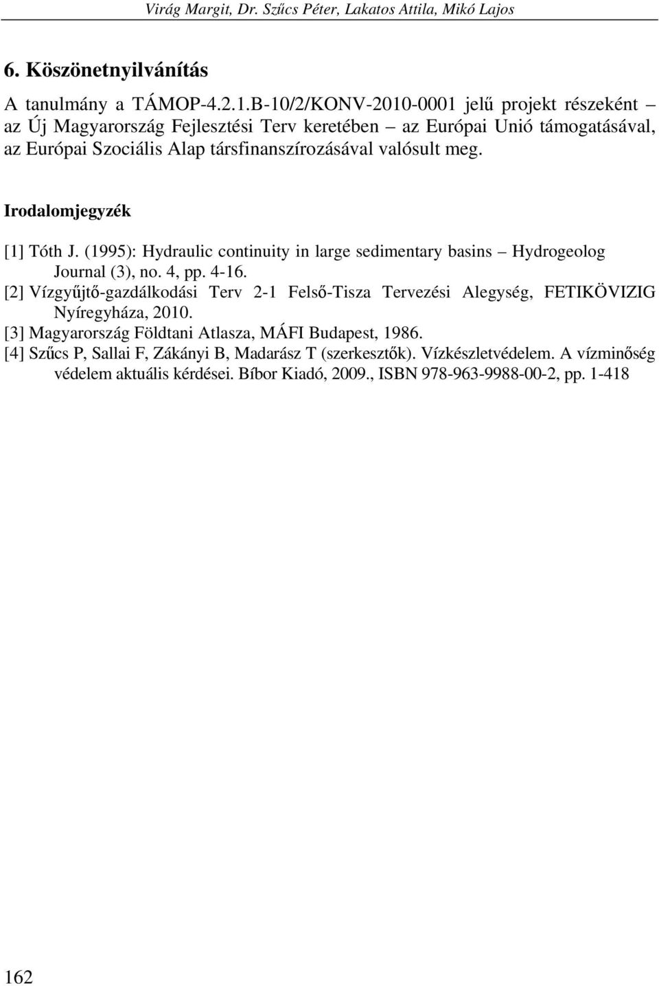 Irodalomjegyzék [1] Tóth J. (1995): Hydraulic continuity in large sedimentary basins Hydrogeolog Journal (3), no. 4, pp. 4-16.