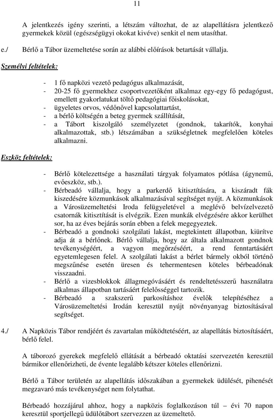 Személyi feltételek: Eszköz feltételek: - 1 fı napközi vezetı pedagógus alkalmazását, - 20-25 fı gyermekhez csoportvezetıként alkalmaz egy-egy fı pedagógust, emellett gyakorlatukat töltı pedagógiai