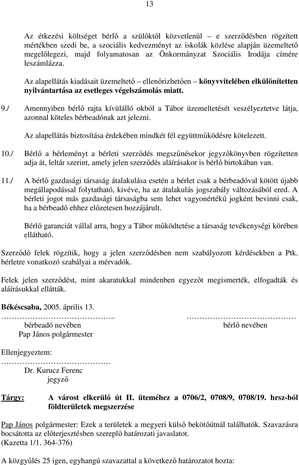 / Amennyiben bérlı rajta kívülálló okból a Tábor üzemeltetését veszélyeztetve látja, azonnal köteles bérbeadónak azt jelezni.