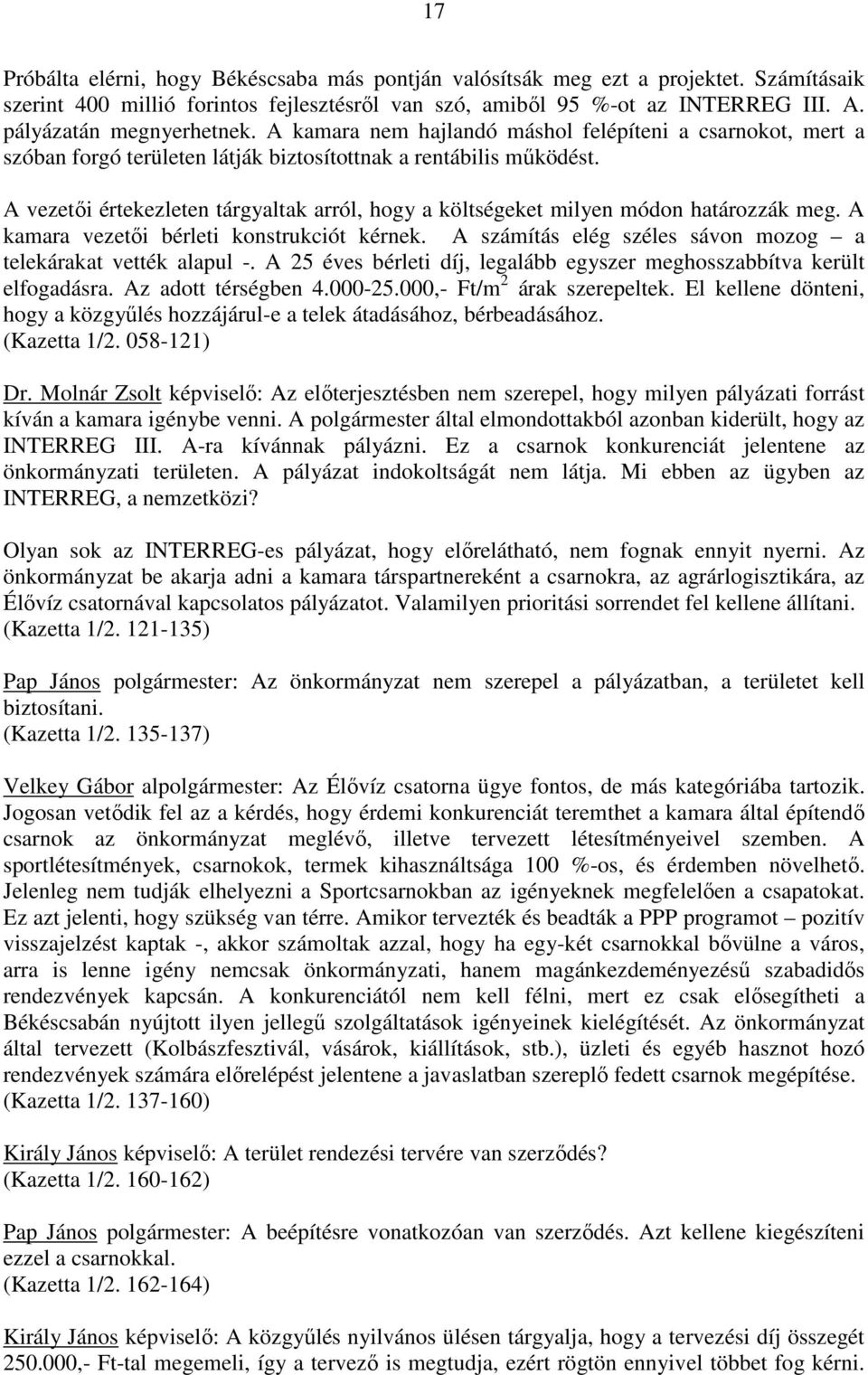 A vezetıi értekezleten tárgyaltak arról, hogy a költségeket milyen módon határozzák meg. A kamara vezetıi bérleti konstrukciót kérnek. A számítás elég széles sávon mozog a telekárakat vették alapul -.