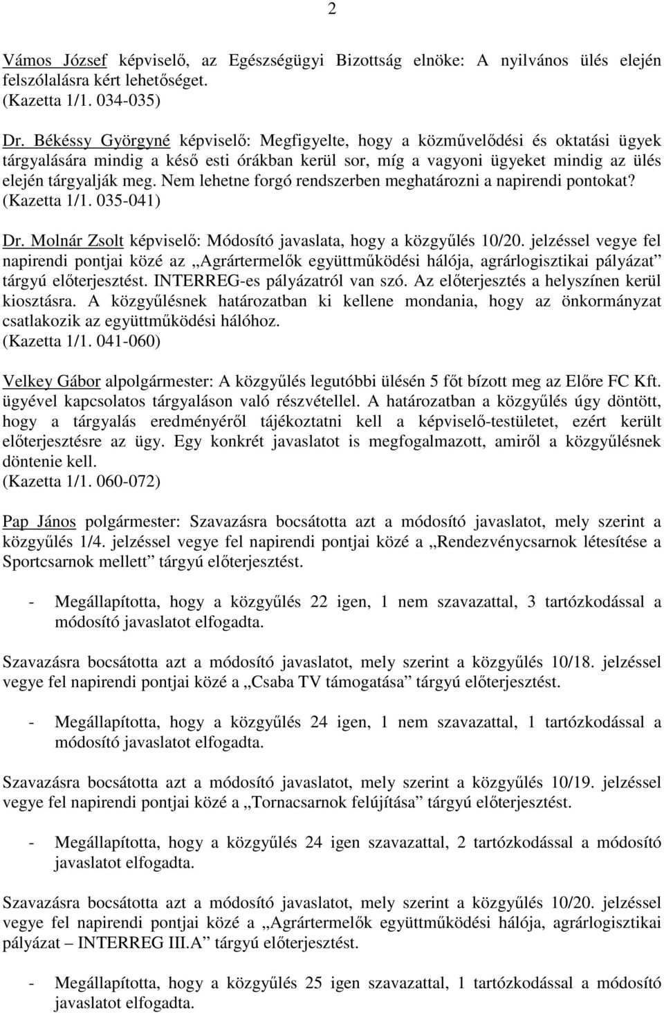 Nem lehetne forgó rendszerben meghatározni a napirendi pontokat? (Kazetta 1/1. 035-041) Dr. Molnár Zsolt képviselı: Módosító javaslata, hogy a közgyőlés 10/20.