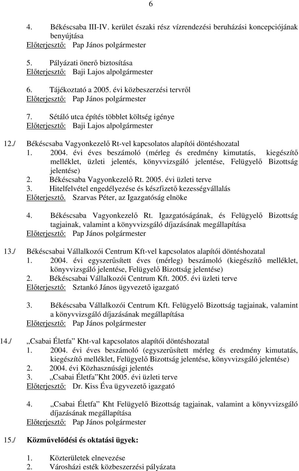 Sétáló utca építés többlet költség igénye Elıterjesztı: Baji Lajos alpolgármester 12./ Békéscsaba Vagyonkezelı Rt-vel kapcsolatos alapítói döntéshozatal 1. 2004.