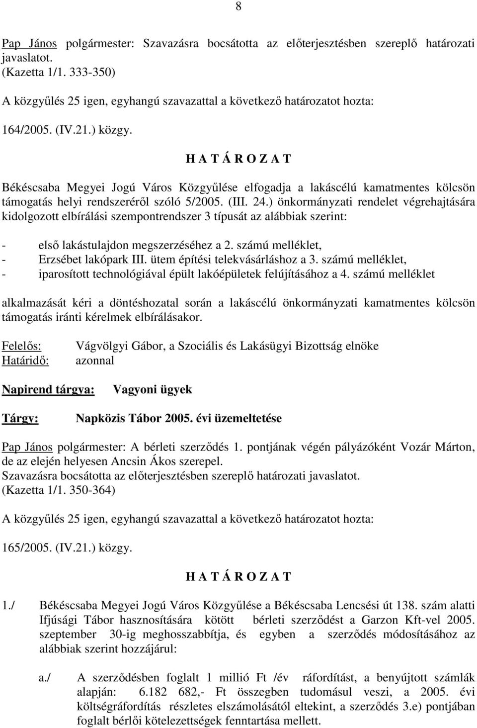 Békéscsaba Megyei Jogú Város Közgyőlése elfogadja a lakáscélú kamatmentes kölcsön támogatás helyi rendszerérıl szóló 5/2005. (III. 24.